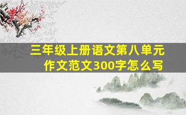 三年级上册语文第八单元作文范文300字怎么写