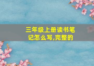 三年级上册读书笔记怎么写,完整的