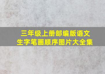 三年级上册部编版语文生字笔画顺序图片大全集