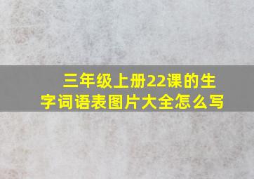 三年级上册22课的生字词语表图片大全怎么写