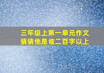 三年级上第一单元作文猜猜他是谁二百字以上