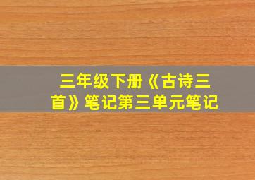 三年级下册《古诗三首》笔记第三单元笔记