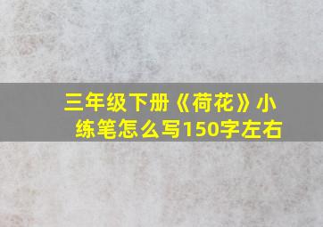 三年级下册《荷花》小练笔怎么写150字左右