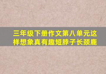 三年级下册作文第八单元这样想象真有趣短脖子长颈鹿