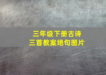 三年级下册古诗三首教案绝句图片