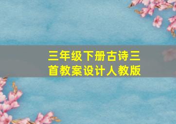 三年级下册古诗三首教案设计人教版