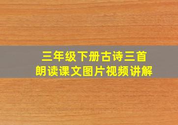 三年级下册古诗三首朗读课文图片视频讲解