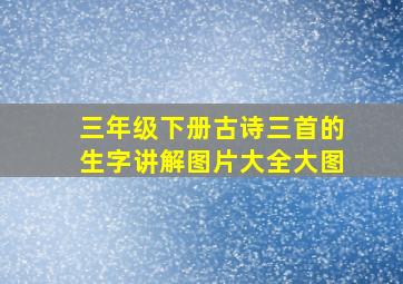 三年级下册古诗三首的生字讲解图片大全大图