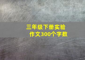 三年级下册实验作文300个字数