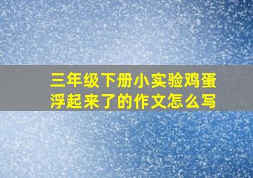 三年级下册小实验鸡蛋浮起来了的作文怎么写