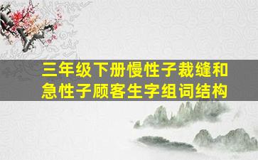 三年级下册慢性子裁缝和急性子顾客生字组词结构