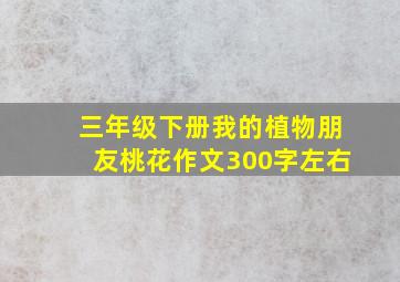 三年级下册我的植物朋友桃花作文300字左右