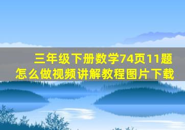 三年级下册数学74页11题怎么做视频讲解教程图片下载