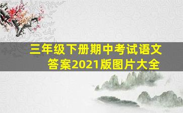 三年级下册期中考试语文答案2021版图片大全