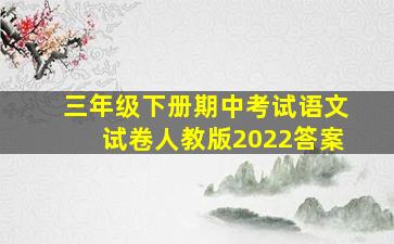 三年级下册期中考试语文试卷人教版2022答案