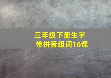 三年级下册生字带拼音组词16课