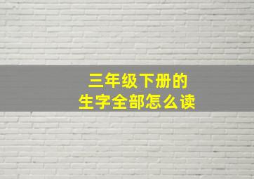 三年级下册的生字全部怎么读