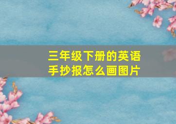 三年级下册的英语手抄报怎么画图片