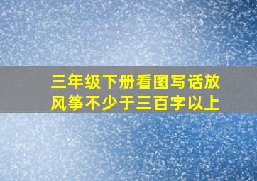 三年级下册看图写话放风筝不少于三百字以上