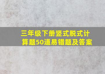 三年级下册竖式脱式计算题50道易错题及答案