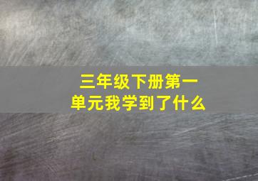 三年级下册第一单元我学到了什么