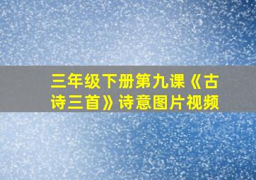 三年级下册第九课《古诗三首》诗意图片视频