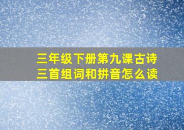 三年级下册第九课古诗三首组词和拼音怎么读