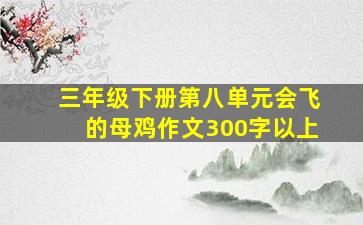 三年级下册第八单元会飞的母鸡作文300字以上