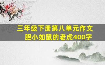 三年级下册第八单元作文胆小如鼠的老虎400字