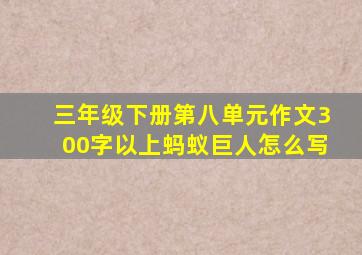 三年级下册第八单元作文300字以上蚂蚁巨人怎么写