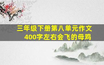 三年级下册第八单元作文400字左右会飞的母鸡