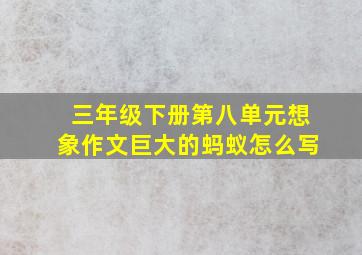 三年级下册第八单元想象作文巨大的蚂蚁怎么写