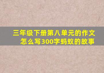 三年级下册第八单元的作文怎么写300字蚂蚁的故事