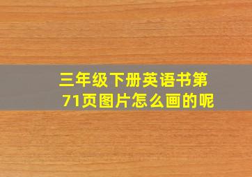 三年级下册英语书第71页图片怎么画的呢