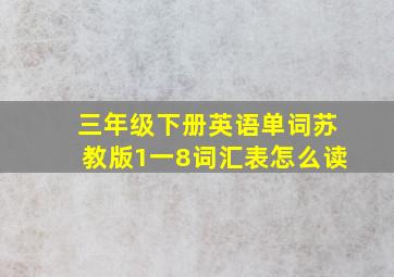 三年级下册英语单词苏教版1一8词汇表怎么读