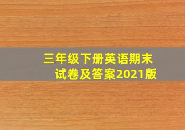 三年级下册英语期末试卷及答案2021版