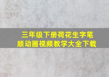 三年级下册荷花生字笔顺动画视频教学大全下载