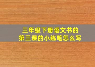 三年级下册语文书的第三课的小练笔怎么写