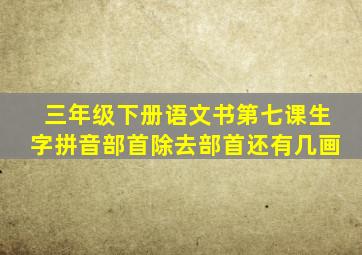 三年级下册语文书第七课生字拼音部首除去部首还有几画