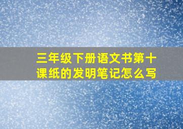 三年级下册语文书第十课纸的发明笔记怎么写