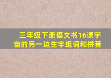 三年级下册语文书16课宇宙的另一边生字组词和拼音