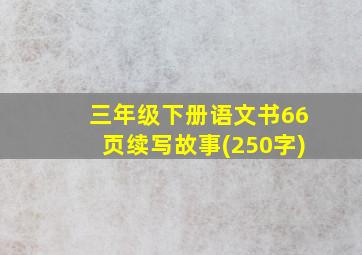 三年级下册语文书66页续写故事(250字)