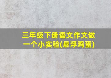 三年级下册语文作文做一个小实验(悬浮鸡蛋)