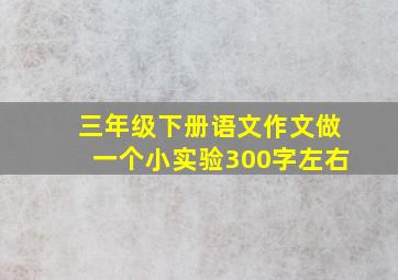 三年级下册语文作文做一个小实验300字左右