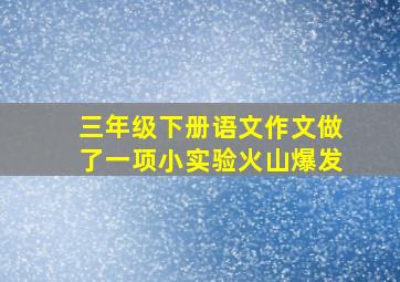 三年级下册语文作文做了一项小实验火山爆发