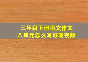 三年级下册语文作文八单元怎么写好呢视频