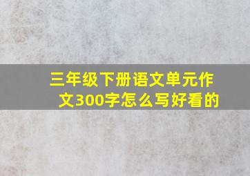 三年级下册语文单元作文300字怎么写好看的