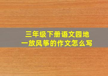 三年级下册语文园地一放风筝的作文怎么写