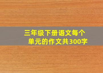 三年级下册语文每个单元的作文共300字