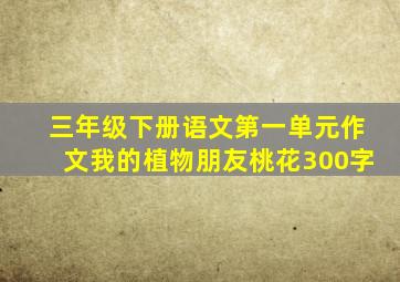 三年级下册语文第一单元作文我的植物朋友桃花300字